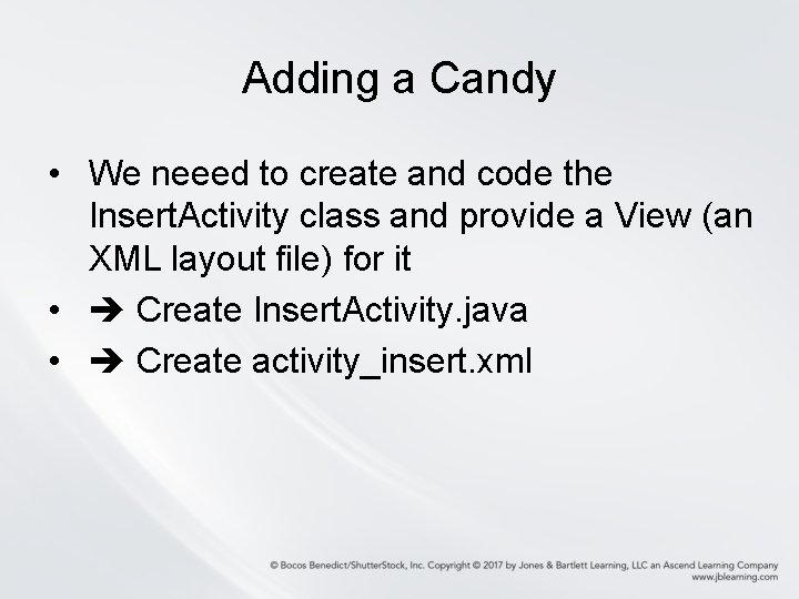 Adding a Candy • We neeed to create and code the Insert. Activity class