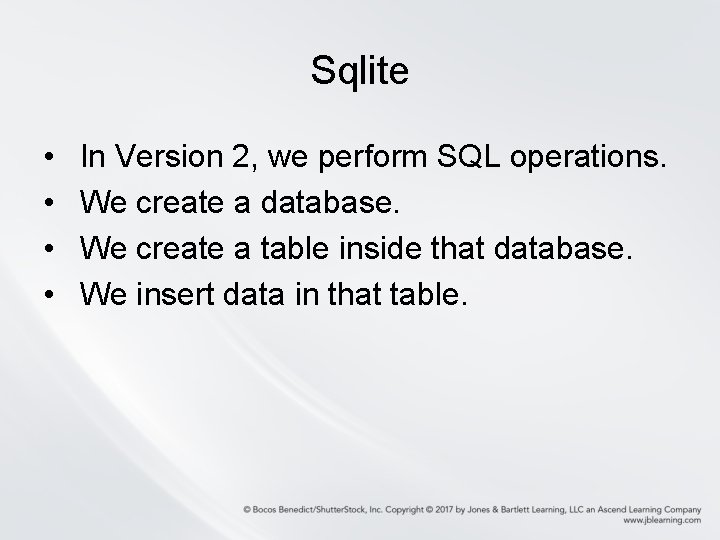 Sqlite • • In Version 2, we perform SQL operations. We create a database.