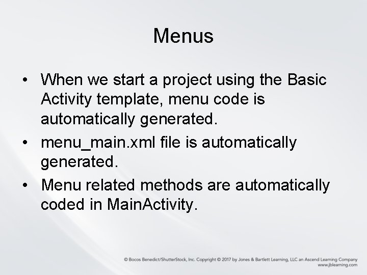 Menus • When we start a project using the Basic Activity template, menu code