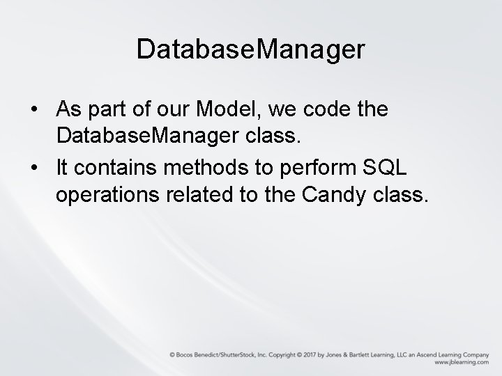Database. Manager • As part of our Model, we code the Database. Manager class.