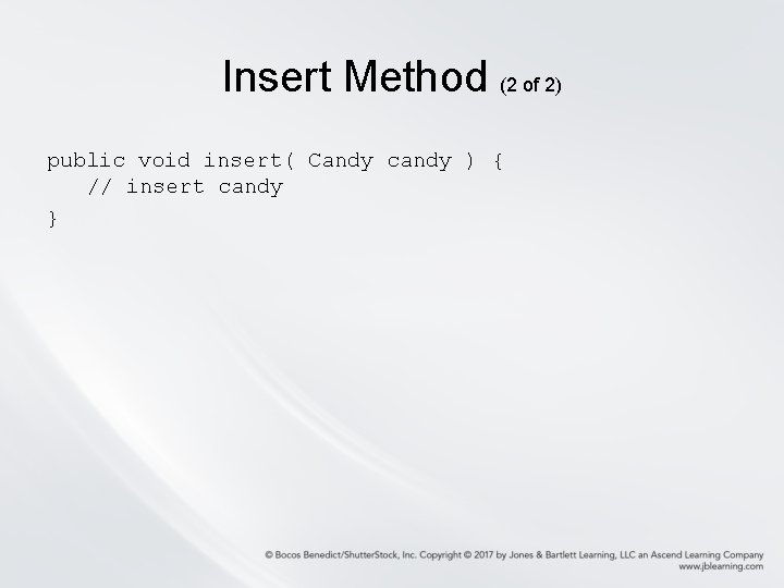 Insert Method (2 of 2) public void insert( Candy candy ) { // insert