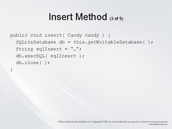 Insert Method (3 of 5) public void insert( Candy candy ) { SQLite. Database