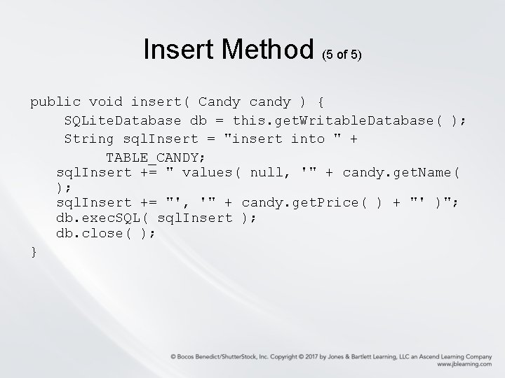 Insert Method (5 of 5) public void insert( Candy candy ) { SQLite. Database