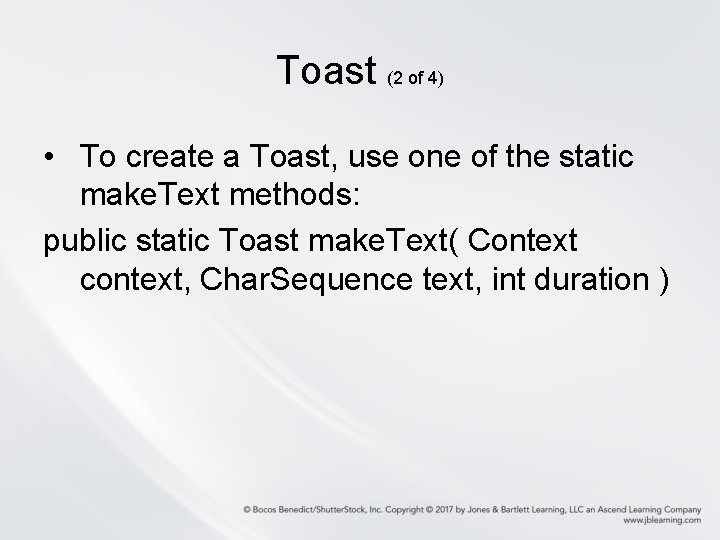 Toast (2 of 4) • To create a Toast, use one of the static
