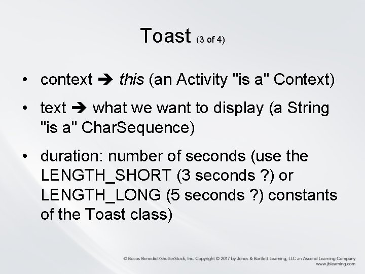 Toast (3 of 4) • context this (an Activity "is a" Context) • text