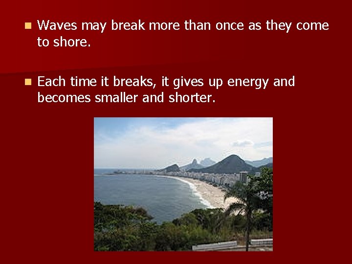 n Waves may break more than once as they come to shore. n Each