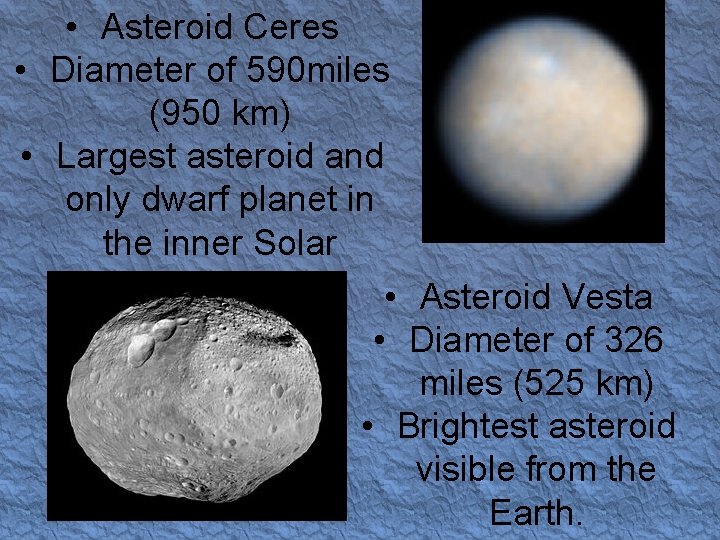  • Asteroid Ceres • Diameter of 590 miles (950 km) • Largest asteroid