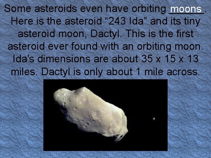 Some asteroids even have orbiting ______. moons Here is the asteroid “ 243 Ida”