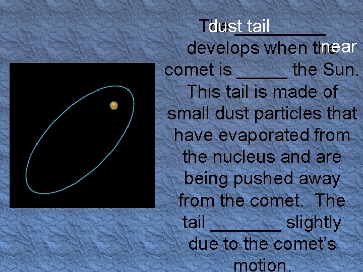 dust_____ tail The near develops when the comet is _____ the Sun. This tail