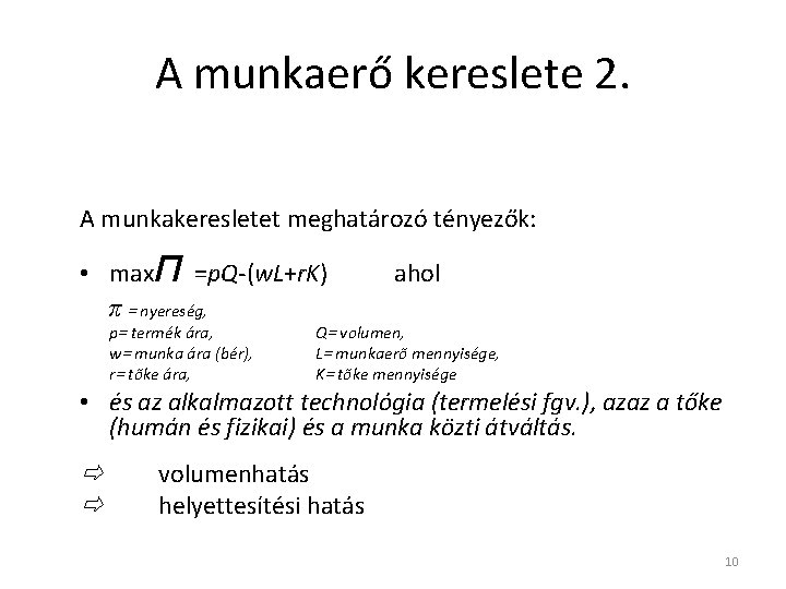 A munkaerő kereslete 2. A munkakeresletet meghatározó tényezők: π • max =p. Q-(w. L+r.