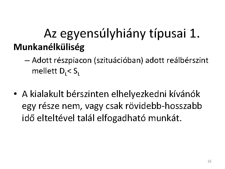 Az egyensúlyhiány típusai 1. Munkanélküliség – Adott részpiacon (szituációban) adott reálbérszint mellett DL< SL