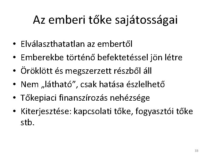 Az emberi tőke sajátosságai • • • Elválaszthatatlan az embertől Emberekbe történő befektetéssel jön