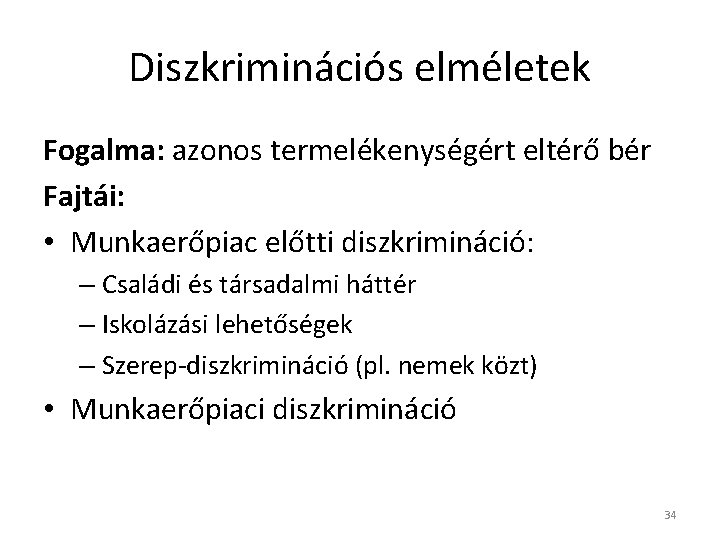 Diszkriminációs elméletek Fogalma: azonos termelékenységért eltérő bér Fajtái: • Munkaerőpiac előtti diszkrimináció: – Családi