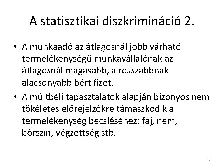 A statisztikai diszkrimináció 2. • A munkaadó az átlagosnál jobb várható termelékenységű munkavállalónak az