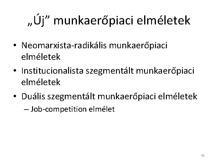 „Új” munkaerőpiaci elméletek • Neomarxista-radikális munkaerőpiaci elméletek • Institucionalista szegmentált munkaerőpiaci elméletek • Duális