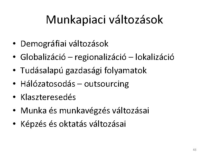 Munkapiaci változások • • Demográfiai változások Globalizáció – regionalizáció – lokalizáció Tudásalapú gazdasági folyamatok