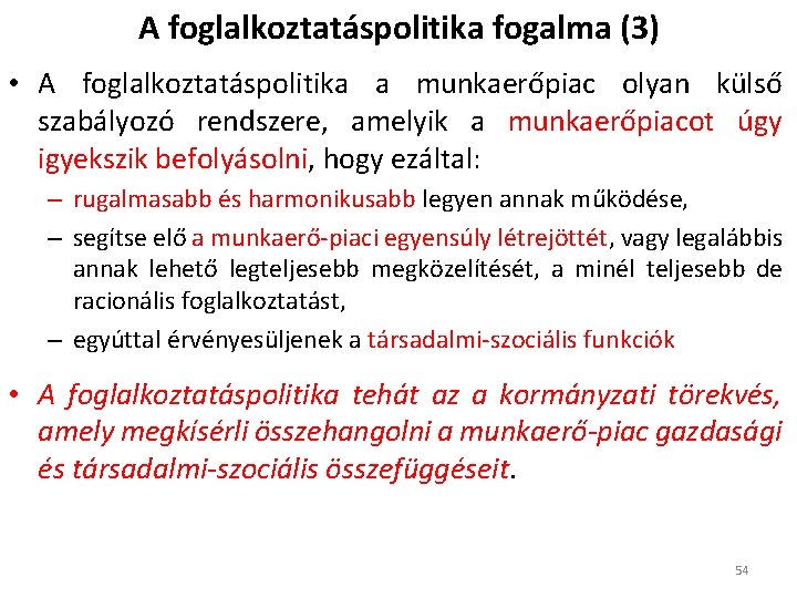 A foglalkoztatáspolitika fogalma (3) • A foglalkoztatáspolitika a munkaerőpiac olyan külső szabályozó rendszere, amelyik