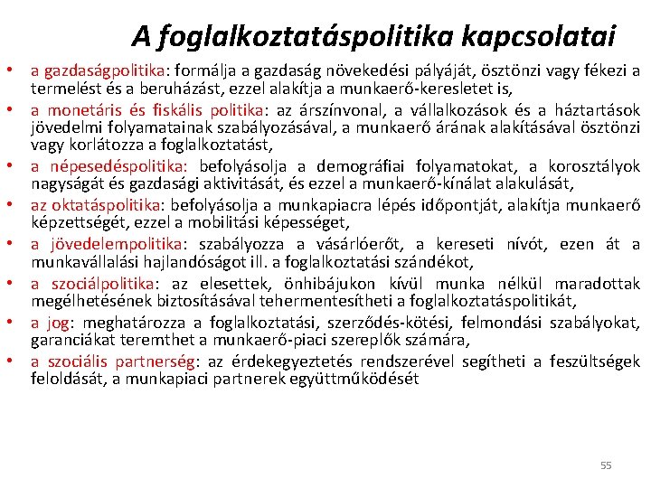 A foglalkoztatáspolitika kapcsolatai • a gazdaságpolitika: formálja a gazdaság növekedési pályáját, ösztönzi vagy fékezi