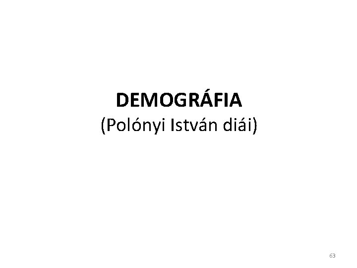 DEMOGRÁFIA (Polónyi István diái) 63 