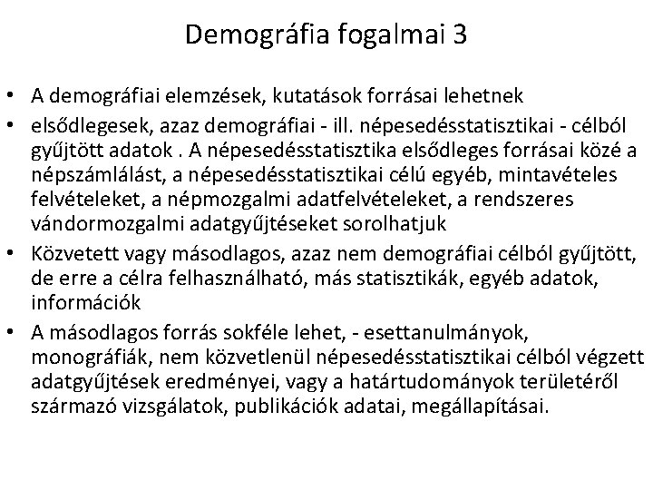 Demográfia fogalmai 3 • A demográfiai elemzések, kutatások forrásai lehetnek • elsődlegesek, azaz demográfiai