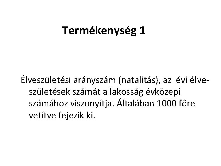 Termékenység 1 Élveszületési arányszám (natalitás), az évi élveszületések számát a lakosság évközepi számához viszonyítja.