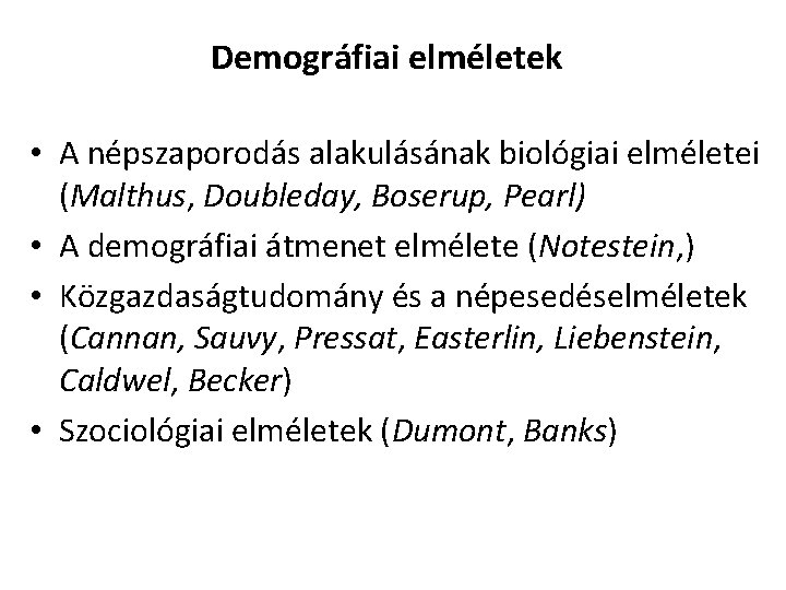 Demográfiai elméletek • A népszaporodás alakulásának biológiai elméletei (Malthus, Doubleday, Boserup, Pearl) • A