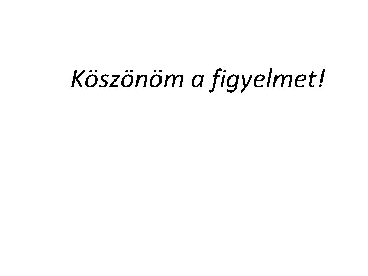 Köszönöm a figyelmet! 