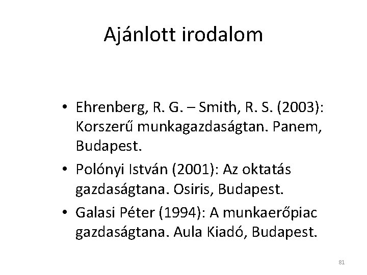 Ajánlott irodalom • Ehrenberg, R. G. – Smith, R. S. (2003): Korszerű munkagazdaságtan. Panem,