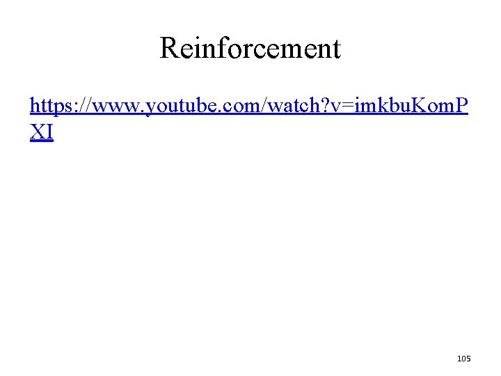 Reinforcement https: //www. youtube. com/watch? v=imkbu. Kom. P XI 105 Reinforcement https: //www. youtube. com/watch? v=imkbu. Kom. P XI 105