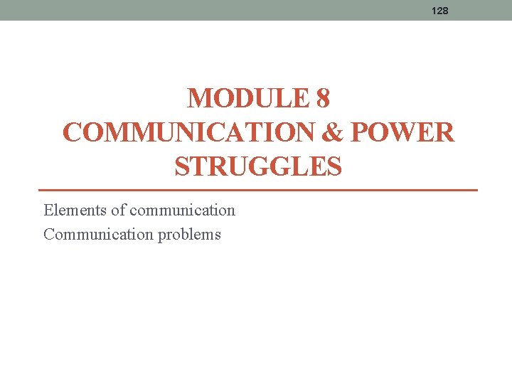 128 MODULE 8 COMMUNICATION & POWER STRUGGLES Elements of communication Communication problems 128 MODULE 8 COMMUNICATION & POWER STRUGGLES Elements of communication Communication problems