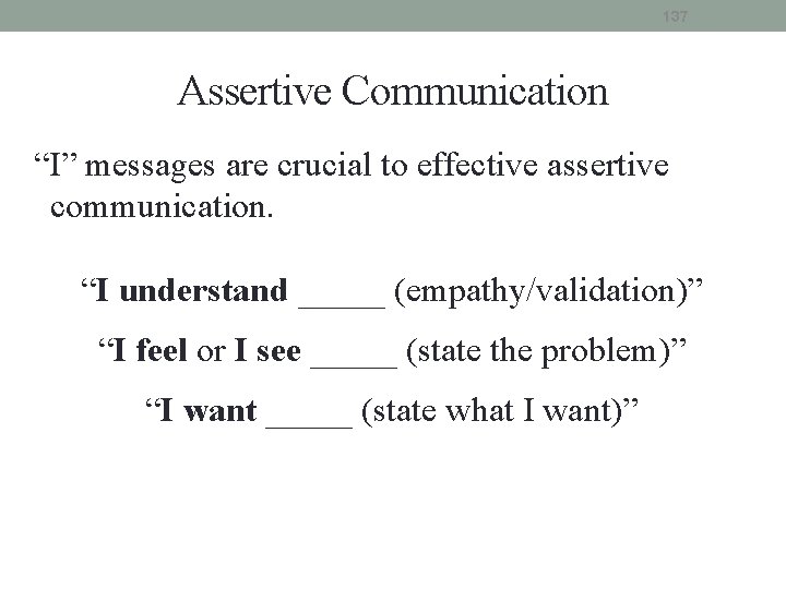 137 Assertive Communication “I” messages are crucial to effective assertive communication. “I understand _____ 137 Assertive Communication “I” messages are crucial to effective assertive communication. “I understand _____