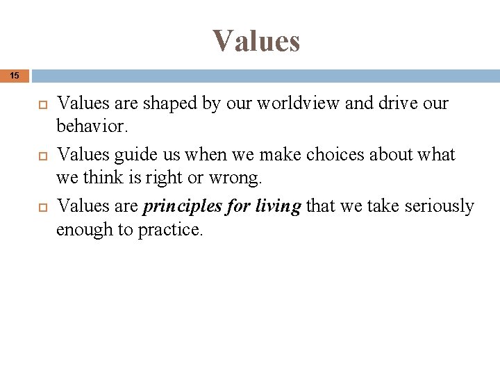 Values 15 Values are shaped by our worldview and drive our behavior. Values guide Values 15 Values are shaped by our worldview and drive our behavior. Values guide