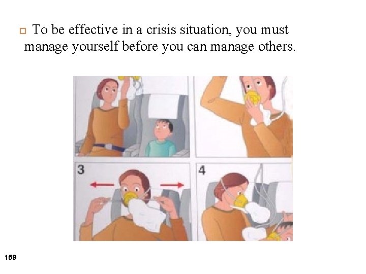 To be effective in a crisis situation, you must manage yourself before you can To be effective in a crisis situation, you must manage yourself before you can