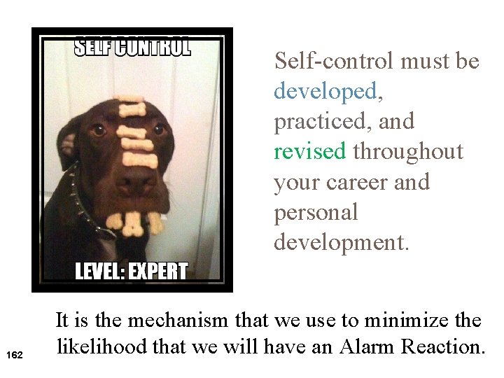 Self-control must be developed, practiced, and revised throughout your career and personal development. 162 Self-control must be developed, practiced, and revised throughout your career and personal development. 162