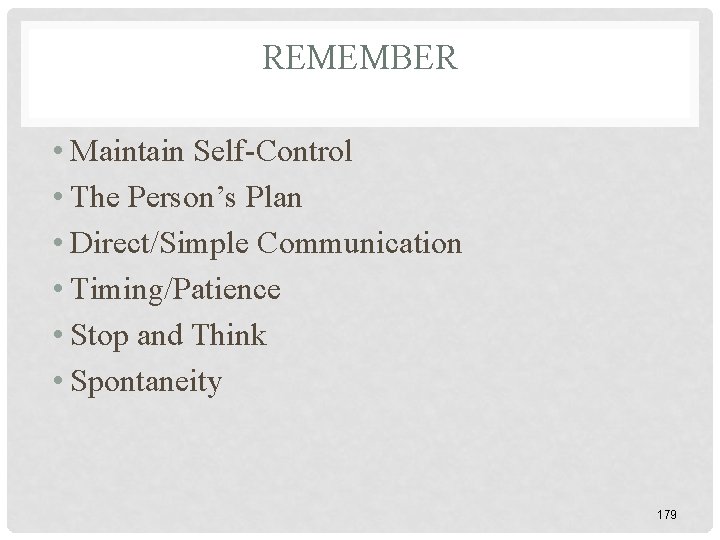 REMEMBER • Maintain Self-Control • The Person’s Plan • Direct/Simple Communication • Timing/Patience • REMEMBER • Maintain Self-Control • The Person’s Plan • Direct/Simple Communication • Timing/Patience •