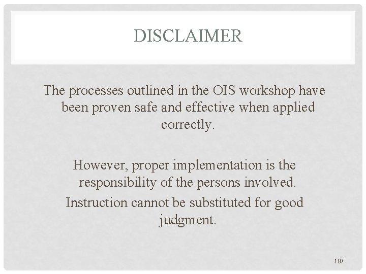 DISCLAIMER The processes outlined in the OIS workshop have been proven safe and effective DISCLAIMER The processes outlined in the OIS workshop have been proven safe and effective