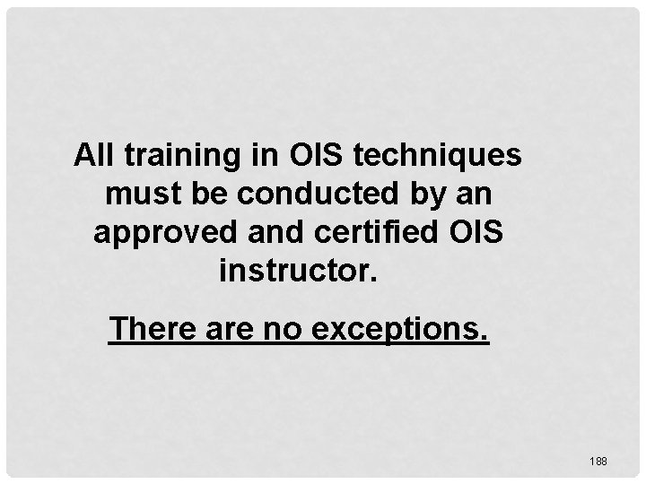 All training in OIS techniques must be conducted by an approved and certified OIS All training in OIS techniques must be conducted by an approved and certified OIS
