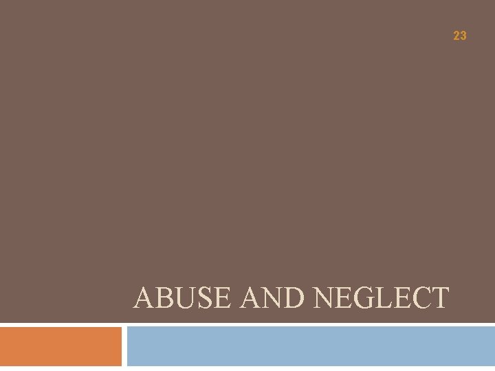23 ABUSE AND NEGLECT 23 ABUSE AND NEGLECT