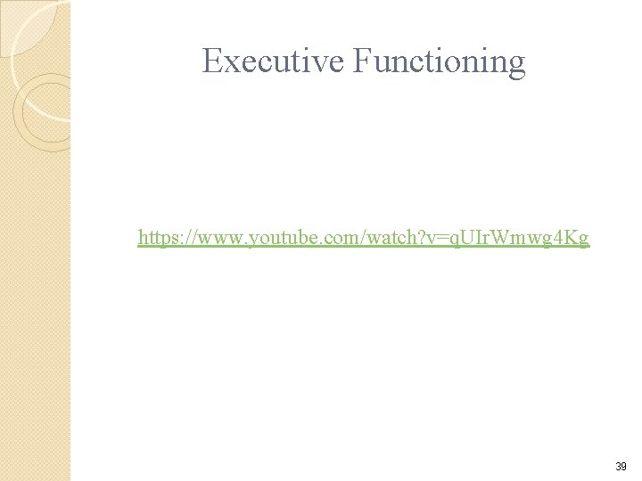 Executive Functioning https: //www. youtube. com/watch? v=q. UIr. Wmwg 4 Kg 39 Executive Functioning https: //www. youtube. com/watch? v=q. UIr. Wmwg 4 Kg 39