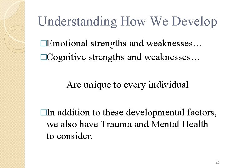 Understanding How We Develop �Emotional strengths and weaknesses… �Cognitive strengths and weaknesses… Are unique Understanding How We Develop �Emotional strengths and weaknesses… �Cognitive strengths and weaknesses… Are unique