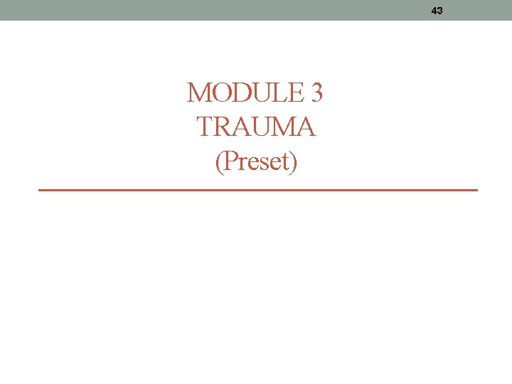 43 MODULE 3 TRAUMA (Preset) 43 MODULE 3 TRAUMA (Preset)