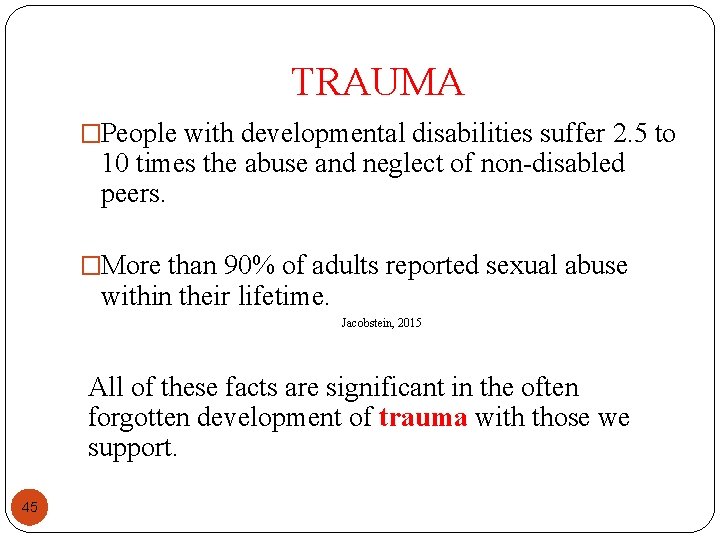 TRAUMA �People with developmental disabilities suffer 2. 5 to 10 times the abuse and TRAUMA �People with developmental disabilities suffer 2. 5 to 10 times the abuse and