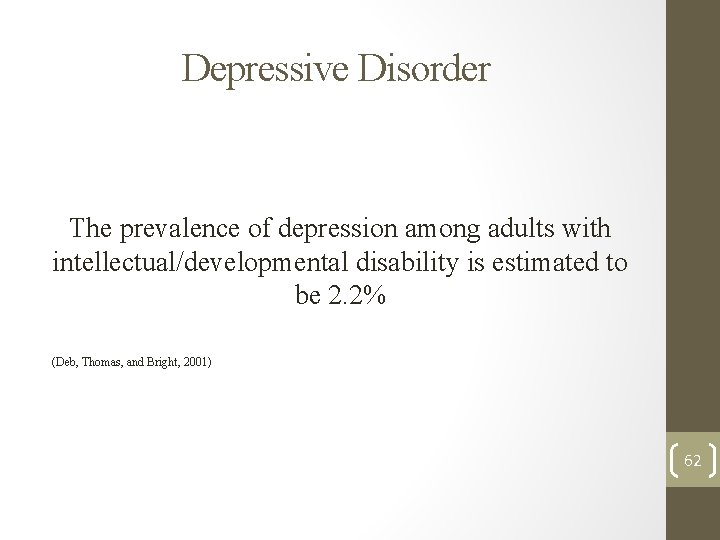 Depressive Disorder The prevalence of depression among adults with intellectual/developmental disability is estimated to Depressive Disorder The prevalence of depression among adults with intellectual/developmental disability is estimated to