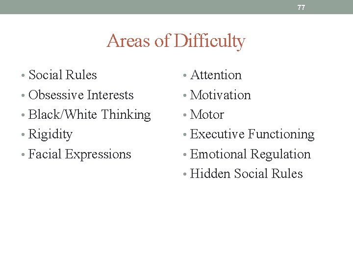 77 Areas of Difficulty • Social Rules • Attention • Obsessive Interests • Motivation 77 Areas of Difficulty • Social Rules • Attention • Obsessive Interests • Motivation