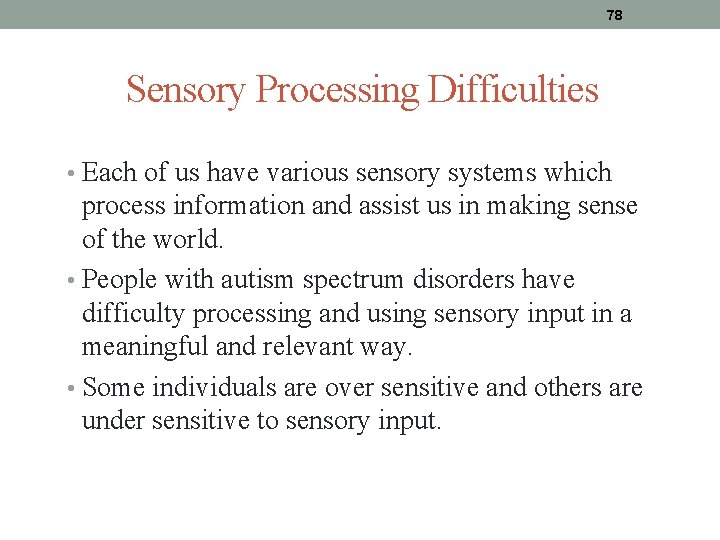 78 Sensory Processing Difficulties • Each of us have various sensory systems which process 78 Sensory Processing Difficulties • Each of us have various sensory systems which process
