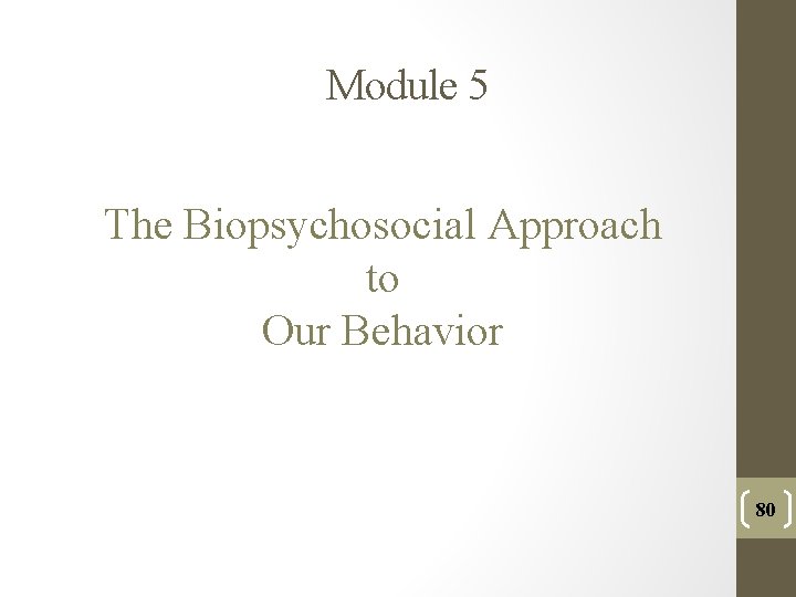 Module 5 The Biopsychosocial Approach to Our Behavior 80 Module 5 The Biopsychosocial Approach to Our Behavior 80