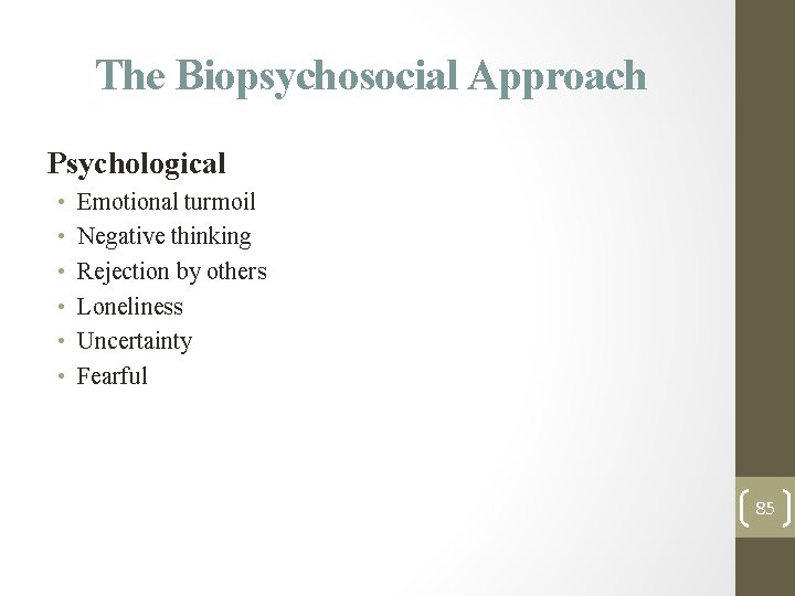 The Biopsychosocial Approach Psychological • • • Emotional turmoil Negative thinking Rejection by others The Biopsychosocial Approach Psychological • • • Emotional turmoil Negative thinking Rejection by others