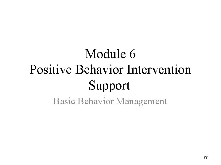 Module 6 Positive Behavior Intervention Support Basic Behavior Management 88 Module 6 Positive Behavior Intervention Support Basic Behavior Management 88