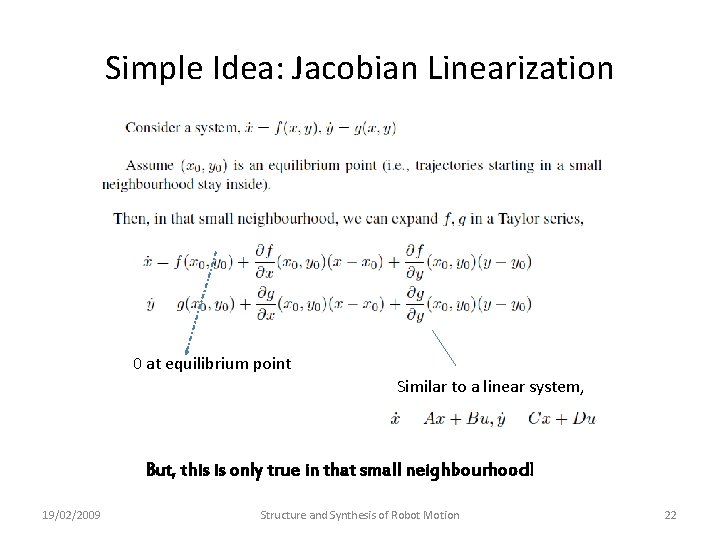 Simple Idea: Jacobian Linearization 0 at equilibrium point Similar to a linear system, But, Simple Idea: Jacobian Linearization 0 at equilibrium point Similar to a linear system, But,