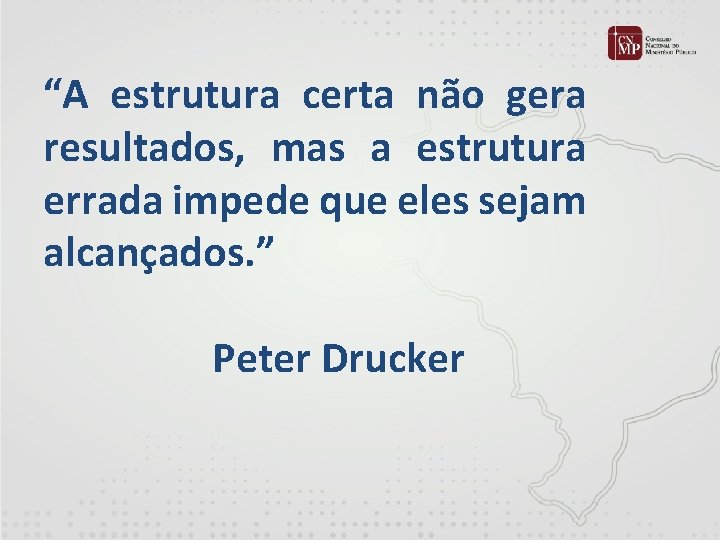 “A estrutura certa não gera resultados, mas a estrutura errada impede que eles sejam